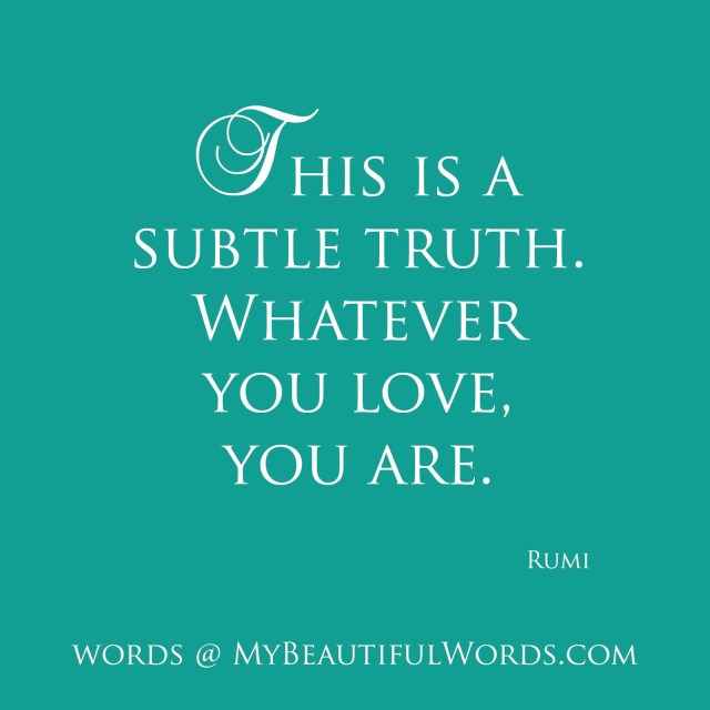 Rumi - Whatever you Love